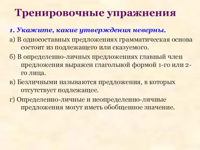 Тренировочные упражнения. 1. Укажите, какие утверждения неверны. а) В односоставных предложениях