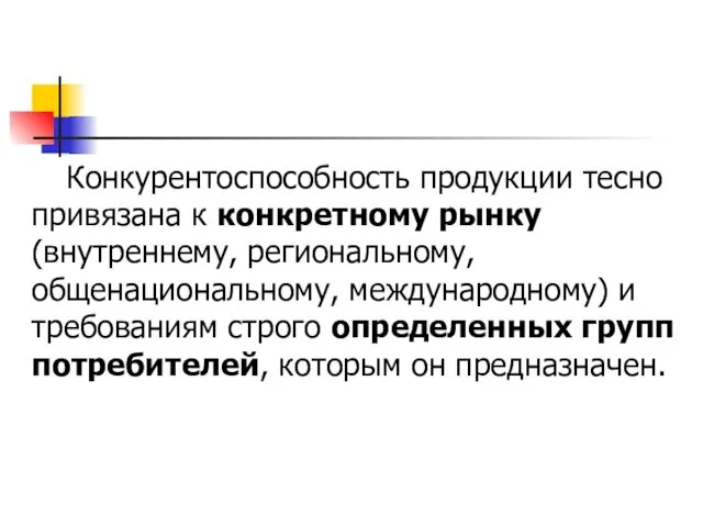 Конкурентоспособность продукции тесно привязана к конкретному рынку (внутреннему, региональному, общенациональному, международному)