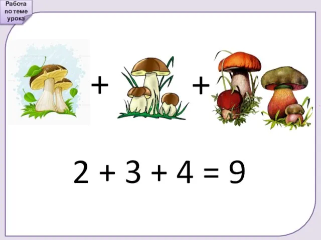 Работа по теме урока + + 2 + 3 + 4 = 9