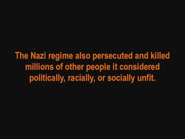 The Nazi regime also persecuted and killed millions of other people