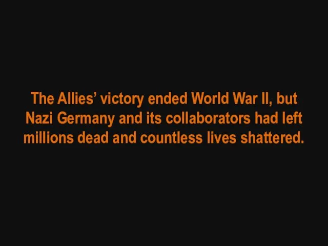 The Allies’ victory ended World War II, but Nazi Germany and