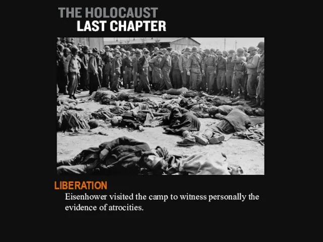 Eisenhower visited the camp to witness personally the evidence of atrocities. LIBERATION