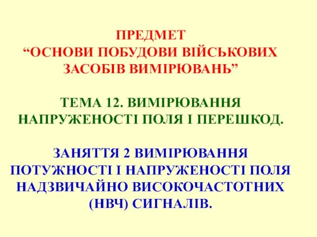 ПРЕДМЕТ “ОСНОВИ ПОБУДОВИ ВІЙСЬКОВИХ ЗАСОБІВ ВИМІРЮВАНЬ” ТЕМА 12. ВИМІРЮВАННЯ НАПРУЖЕНОСТІ ПОЛЯ