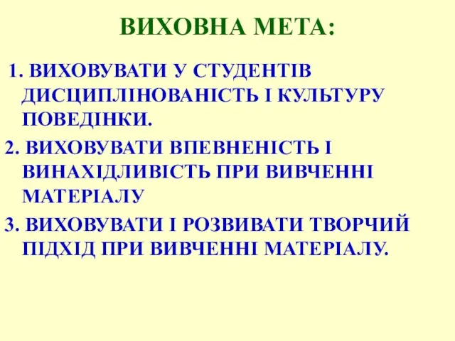 ВИХОВНА МЕТА: 1. ВИХОВУВАТИ У СТУДЕНТІВ ДИСЦИПЛІНОВАНІСТЬ І КУЛЬТУРУ ПОВЕДІНКИ. 2.