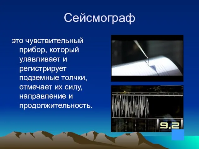 Сейсмограф это чувствительный прибор, который улавливает и регистрирует подземные толчки, отмечает их силу, направление и продолжительность.