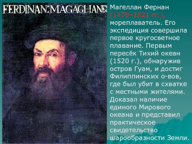 Магеллан Фернан (1470–1521 гг.), мореплаватель. Его экспедиция совершила первое кругосветное плавание.