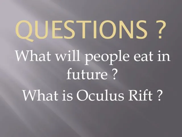 QUESTIONS ? What will people eat in future ? What is Oculus Rift ?