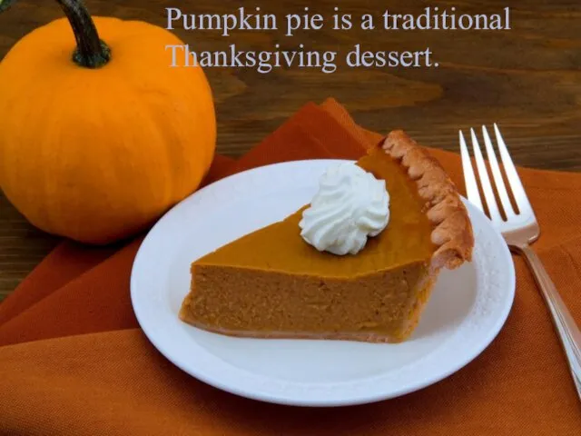 Pumpkin pie is a traditional Thanksgiving dessert.