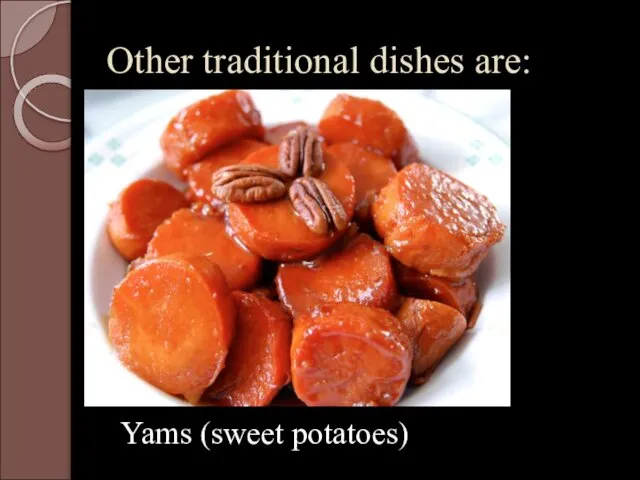 Other traditional dishes are: Yams (sweet potatoes)