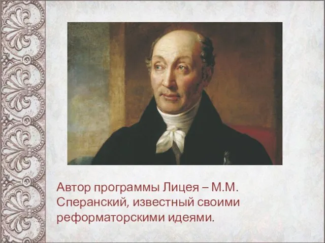 Автор программы Лицея – М.М. Сперанский, известный своими реформаторскими идеями.