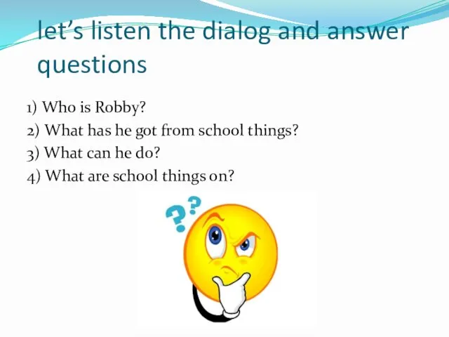 let’s listen the dialog and answer questions 1) Who is Robby?