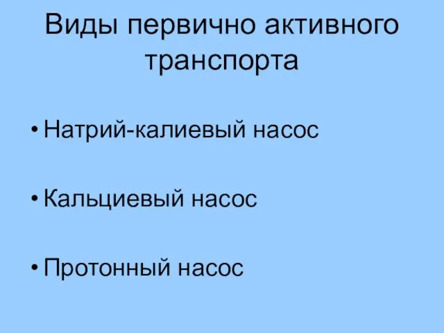 Виды первично активного транспорта Натрий-калиевый насос Кальциевый насос Протонный насос