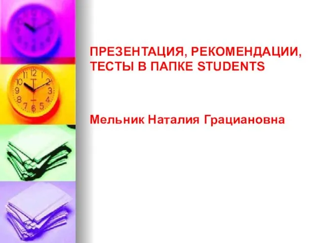 ПРЕЗЕНТАЦИЯ, РЕКОМЕНДАЦИИ, ТЕСТЫ В ПАПКЕ STUDENTS Мельник Наталия Грациановна