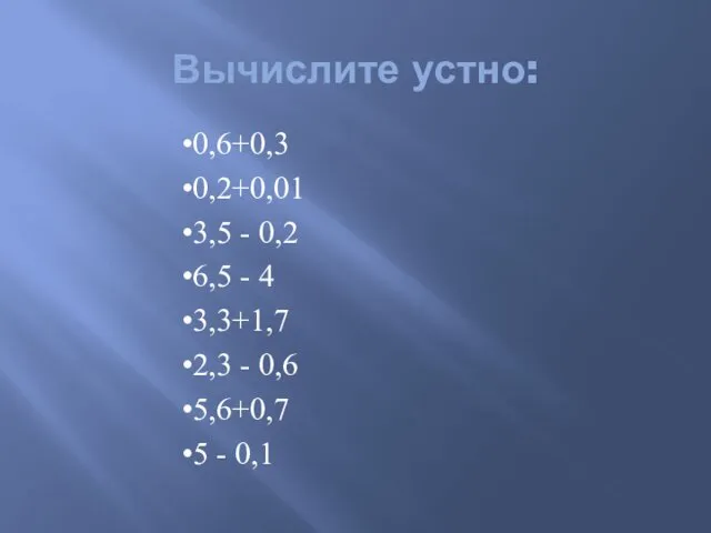 Вычислите устно: 0,6+0,3 0,2+0,01 3,5 - 0,2 6,5 - 4 3,3+1,7