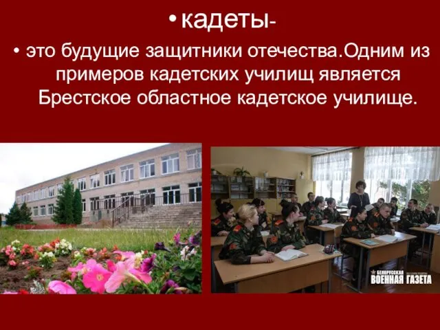 кадеты- это будущие защитники отечества.Одним из примеров кадетских училищ является Брестское областное кадетское училище.