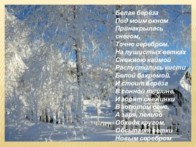 Белая берёза Под моим окном Принакрылась снегом, Точно серебром. На пушистых