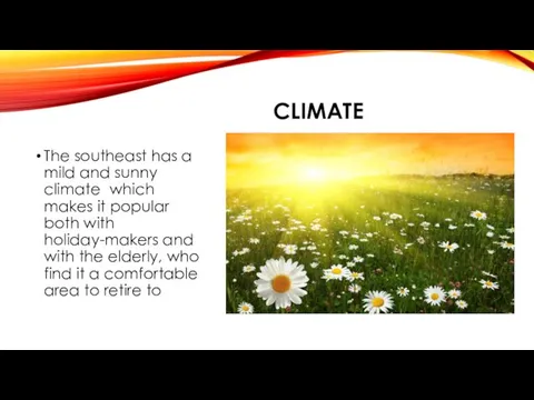CLIMATE The southeast has a mild and sunny climate which makes