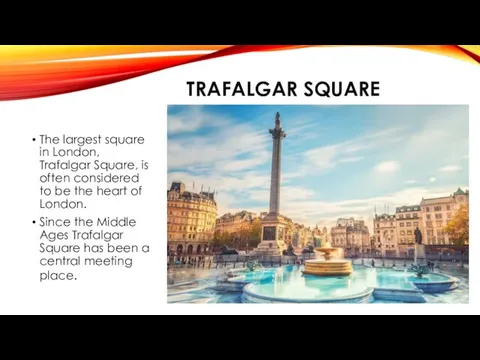 TRAFALGAR SQUARE The largest square in London, Trafalgar Square, is often