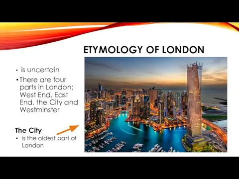 ETYMOLOGY OF LONDON is uncertain There are four parts in London: