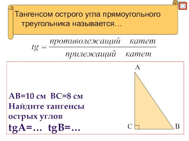 АВ=10 см ВС=8 см Найдите тангенсы острых углов tgA=… tgB=… Тангенсом острого угла прямоугольного треугольника называется…