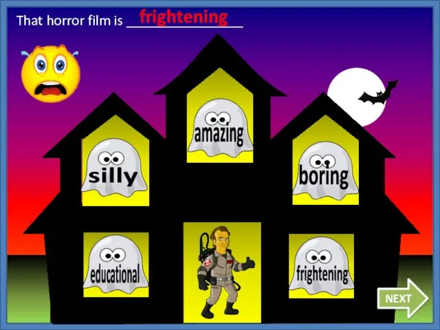 That horror film is ________________ frightening NEXT