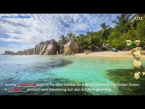- Jeremy _________ (spend) his next holiday on a desert island