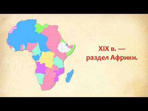 XIX в. — раздел Африки.
