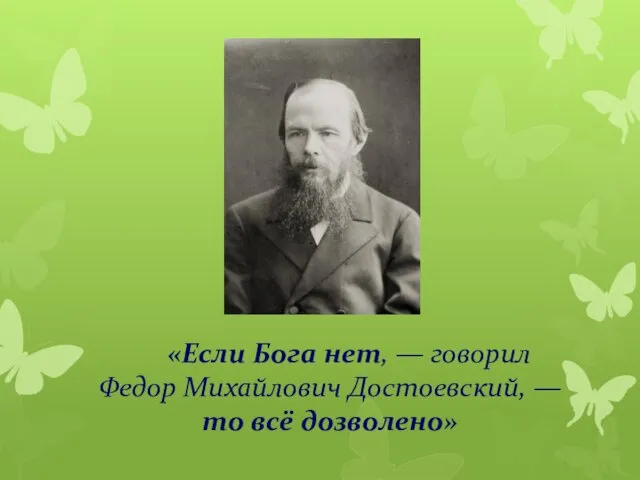 «Если Бога нет, — говорил Федор Михайлович Достоевский, — то всё дозволено»