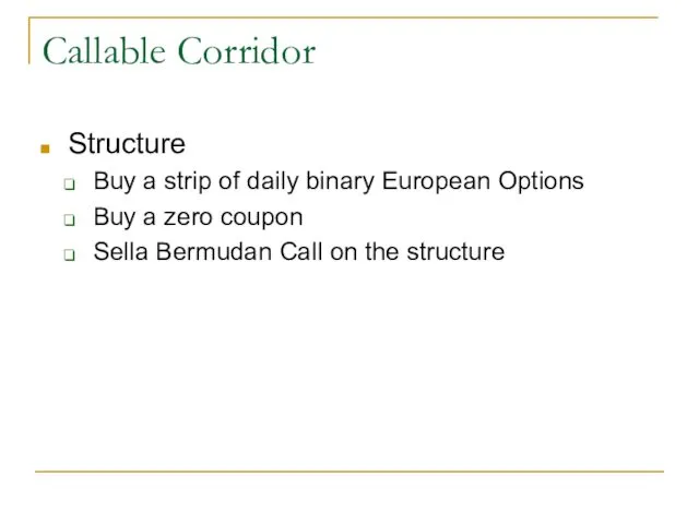 Callable Corridor Structure Buy a strip of daily binary European Options