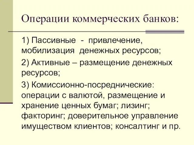 Операции коммерческих банков: 1) Пассивные - привлечение, мобилизация денежных ресурсов; 2)