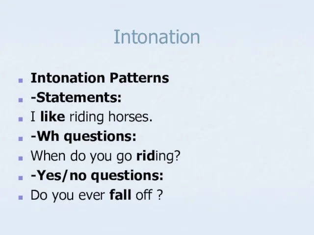 Intonation Intonation Patterns -Statements: I like riding horses. -Wh questions: When