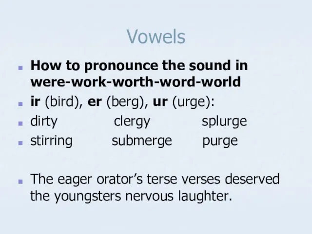 Vowels How to pronounce the sound in were-work-worth-word-world ir (bird), er