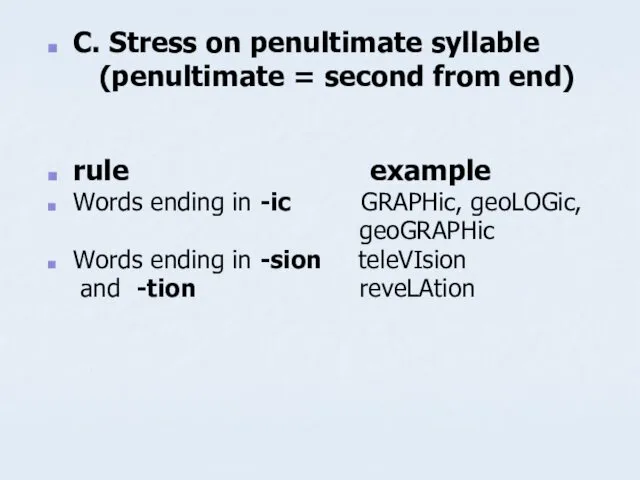 C. Stress on penultimate syllable (penultimate = second from end) rule