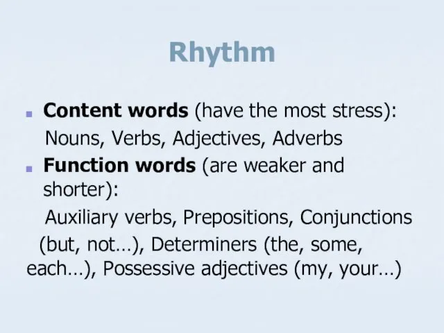 Rhythm Content words (have the most stress): Nouns, Verbs, Adjectives, Adverbs