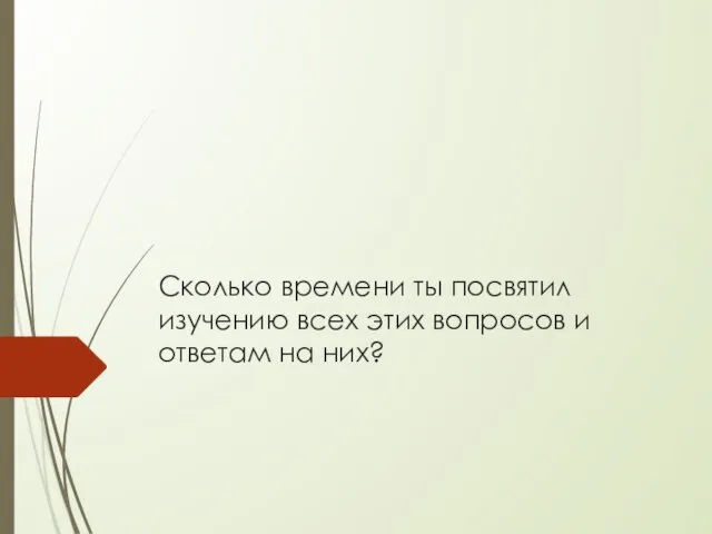 Сколько времени ты посвятил изучению всех этих вопросов и ответам на них?