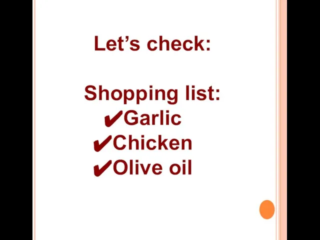Let’s check: Shopping list: Garlic Chicken Olive oil