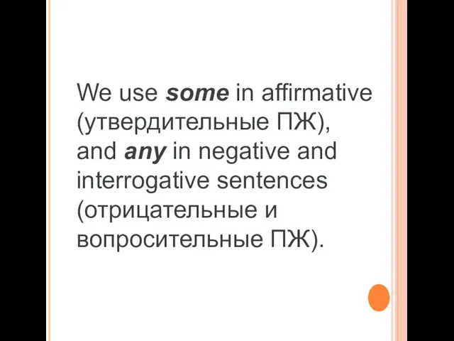 We use some in affirmative (утвердительные ПЖ), and any in negative