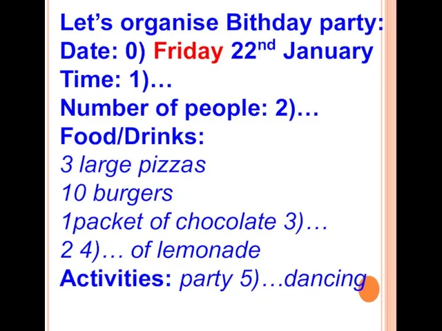 Let’s organise Bithday party: Date: 0) Friday 22nd January Time: 1)…