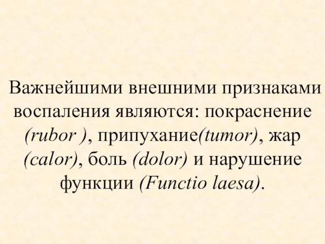 Важнейшими внешними признаками воспаления являются: покраснение(rubor ), припухание(tumor), жар(calor), боль (dolor) и нарушение функции (Functio laesa).