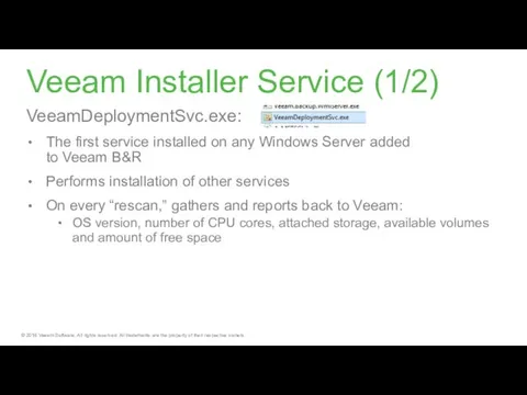 Veeam Installer Service (1/2) VeeamDeploymentSvc.exe: The first service installed on any