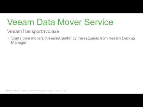 Veeam Data Mover Service VeeamTransportSvc.exe Starts data movers (VeeamAgents) by the requests from Veeam Backup Manager