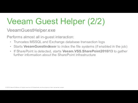 Veeam Guest Helper (2/2) VeeamGuestHelper.exe Performs almost all in-guest interaction: Truncates