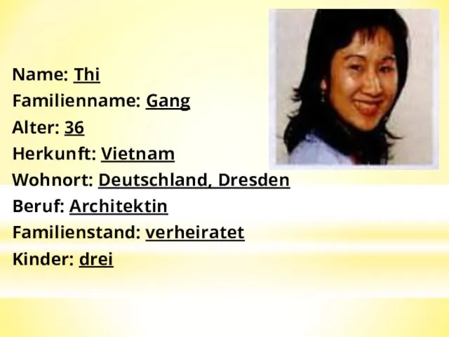 Name: Thi Familienname: Gang Alter: 36 Herkunft: Vietnam Wohnort: Deutschland, Dresden