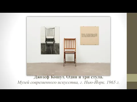 Джозеф Кошут. Один и три стула. Музей современного искусства, г. Нью-Йорк. 1965 г.