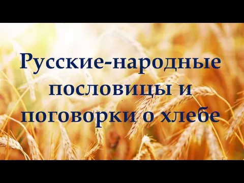 Русские-народные пословицы и поговорки о хлебе .