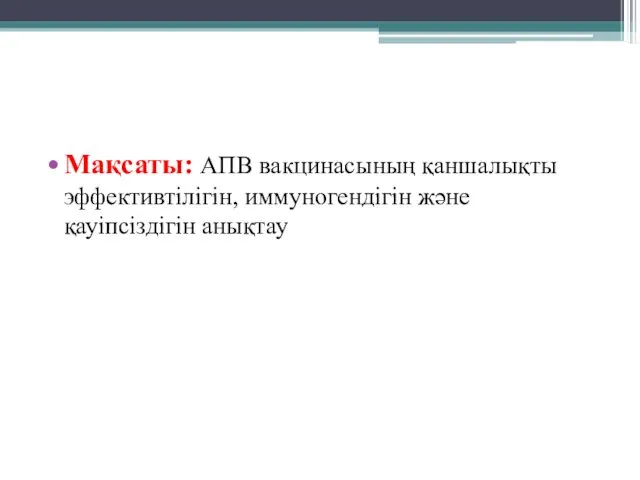 Мақсаты: АПВ вакцинасының қаншалықты эффективтілігін, иммуногендігін және қауіпсіздігін анықтау