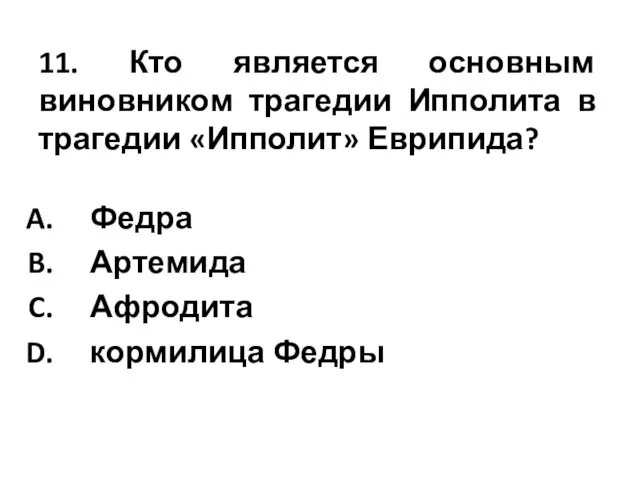 11. Кто является основным виновником трагедии Ипполита в трагедии «Ипполит» Еврипида? Федра Артемида Афродита кормилица Федры