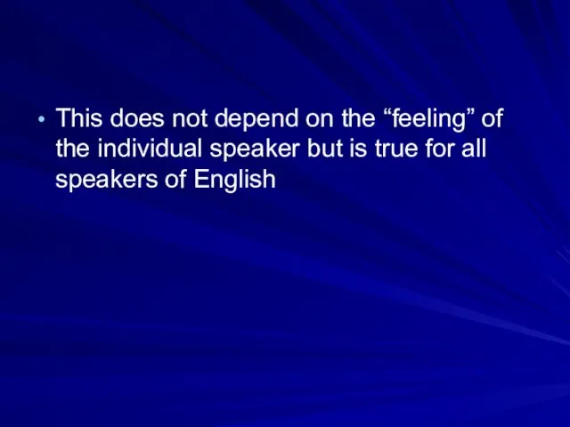 This does not depend on the “feeling” of the individual speaker