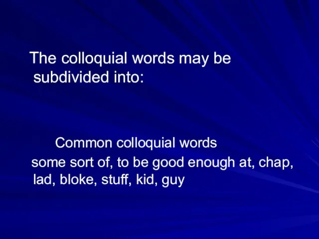 The colloquial words may be subdivided into: Common colloquial words some