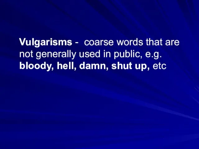 Vulgarisms - coarse words that are not generally used in public,